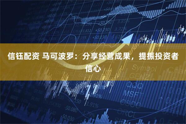信钰配资 马可波罗：分享经营成果，提振投资者信心